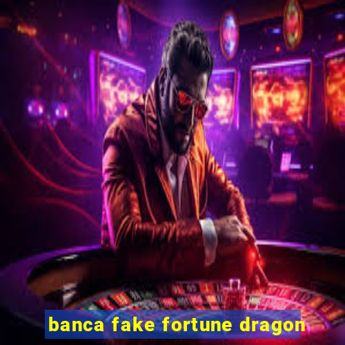 banca fake fortune dragon